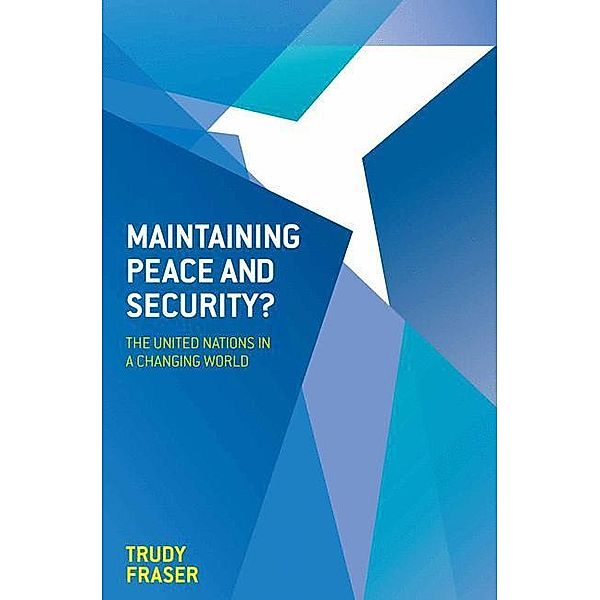 Maintaining Peace and Security?: The United Nations in a Changing World, Trudy Fraser