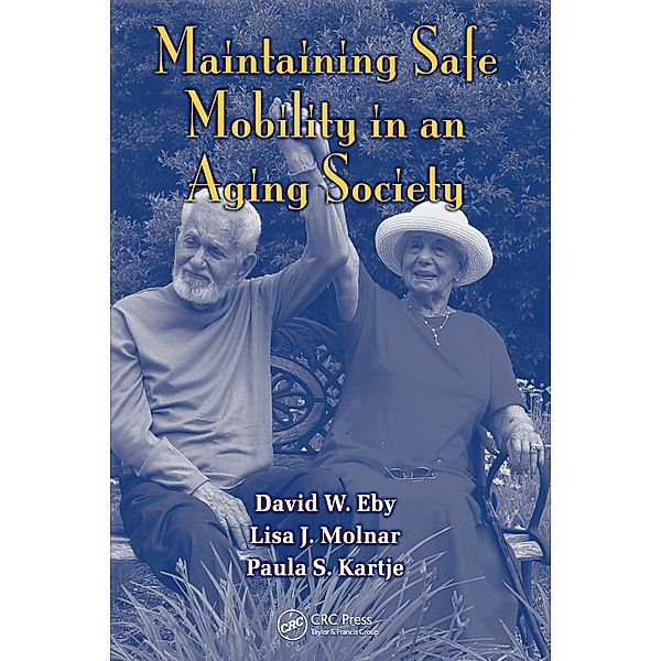 Maintaining Safe Mobility in an Aging Society, David W. Eby, Lisa J. Molnar, Paula S. Kartje