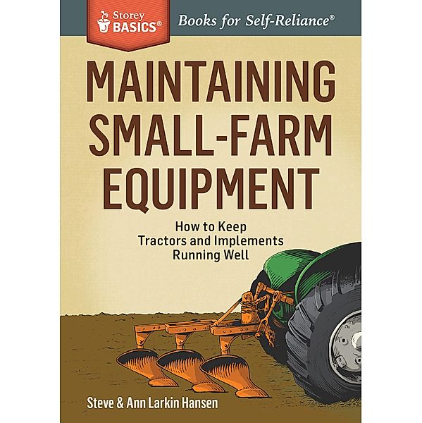 Maintaining Small-Farm Equipment / Storey Basics, Steve Hansen, Ann Larkin Hansen