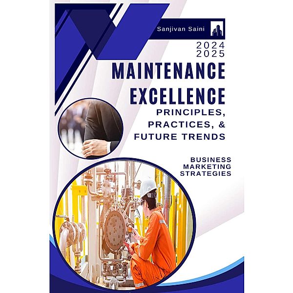 Maintenance Excellence: Principles, Practices, and Future Trends, Sanjivan Saini