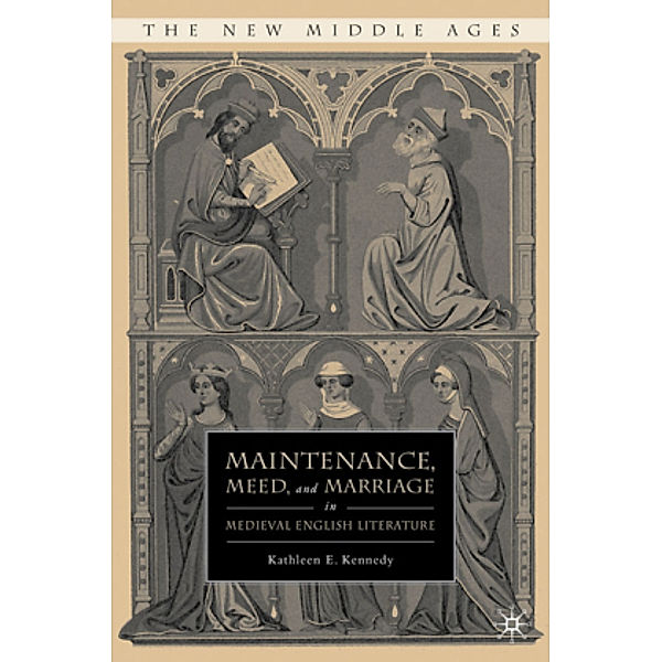 Maintenance, Meed, and Marriage in Medieval English Literature, K. Kennedy