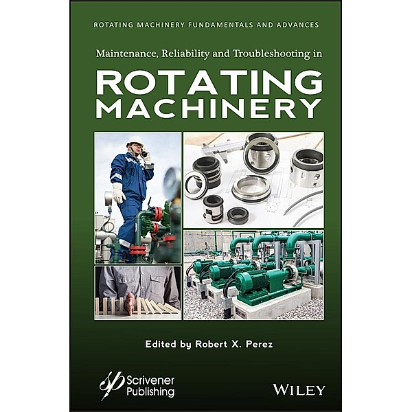 Maintenance, Reliability and Troubleshooting in Rotating Machinery, Robert X. Perez