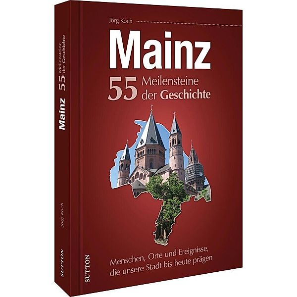 Mainz. 55 Meilensteine der Geschichte, Jörg Koch