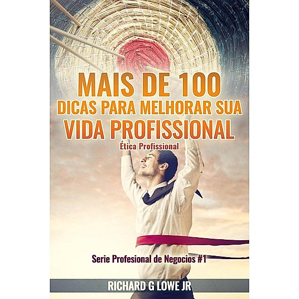 Mais de 100 Dicas para Melhorar sua Vida Profissional - Ética Profissional, Richard G Lowe Jr