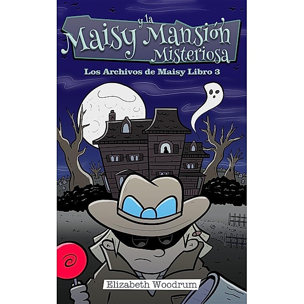 Maisy y la Mansión Misteriosa / Los Archivos de Maisy Bd.3, Elizabeth Woodrum