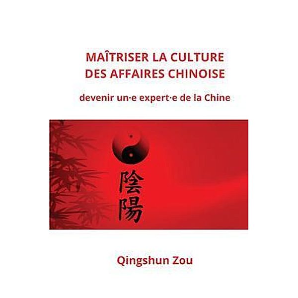 MAÎTRISER LA CULTURE DES AFFAIRES CHINOISE, Qingshun Zou