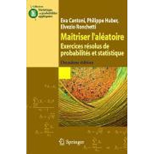 Maîtriser l'aléatoire / Statistique et probabilités appliquées, Eva Cantoni, Philippe Huber, Elvezio Ronchetti