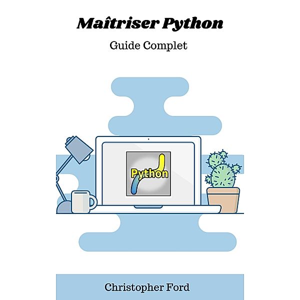 Maîtriser Python: Guide Complet (La collection informatique) / La collection informatique, Christopher Ford