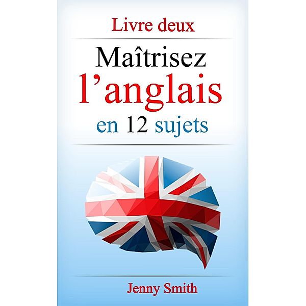 Maîtrisez l'anglais en 12 sujets. Livre deux., Jenny Smith