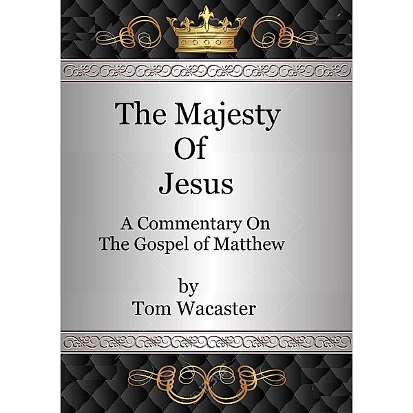 Majesty Of Jesus: A Commentary On the Gospel of Matthew, Volume 1 / Tom Wacaster, Tom Wacaster