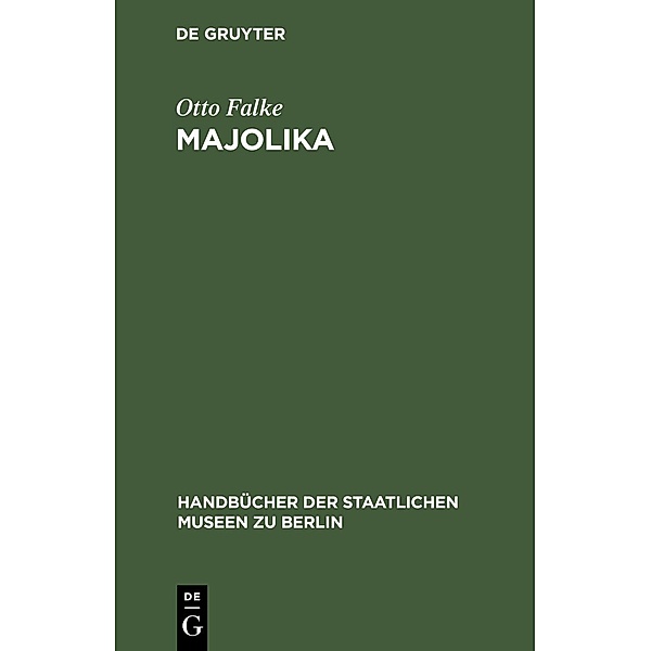 Majolika / Handbücher der Staatlichen Museen zu Berlin Bd.5, Otto Falke