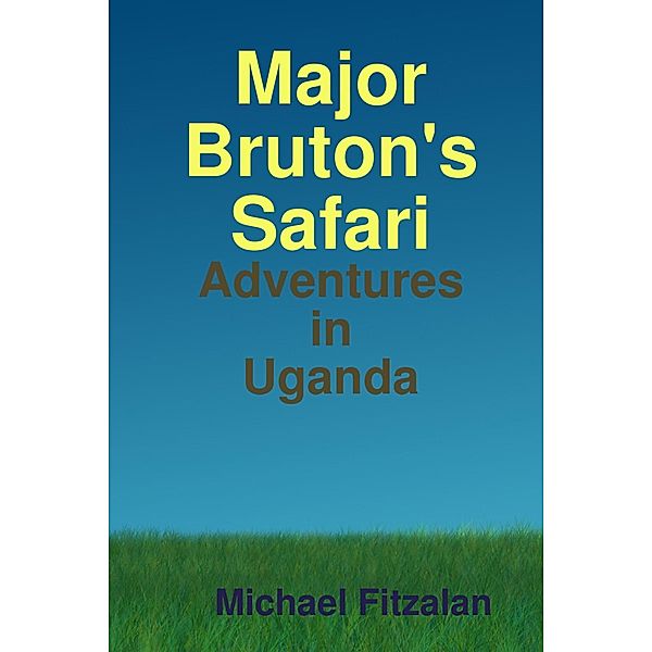 Major Bruton's Safari: Adventures in Uganda, Michael Fitzalan