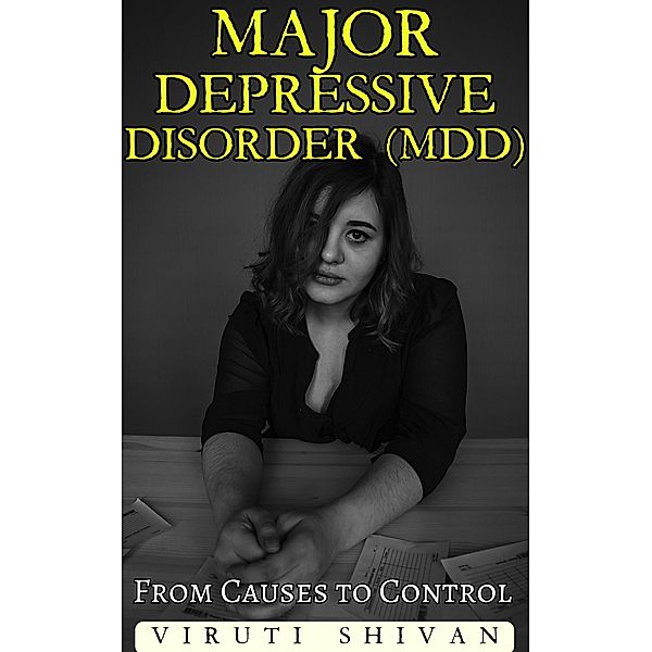 Major Depressive Disorder (MDD) - From Causes to Control (Health Matters) / Health Matters, Viruti Shivan