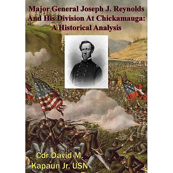 Major General Joseph J. Reynolds And His Division At Chickamauga: A Historical Analysis, Cdr David M. Kapaun Jr. Usn