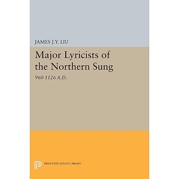 Major Lyricists of the Northern Sung / Princeton Legacy Library Bd.1510, James J. Y. Liu