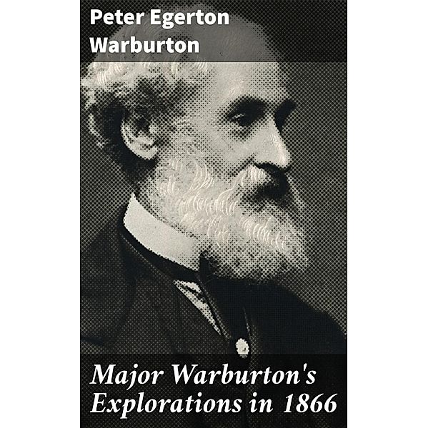 Major Warburton's Explorations in 1866, Peter Egerton Warburton