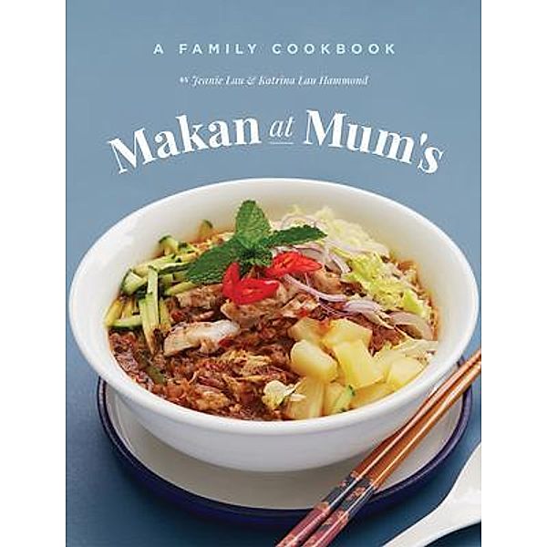 Makan At Mum's - A Family Cookbook, Jeanie Lau, Katrina Lau Hammond