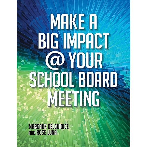 Make a Big Impact @ Your School Board Meeting, Margaux Del Guidice, Rose M. Luna
