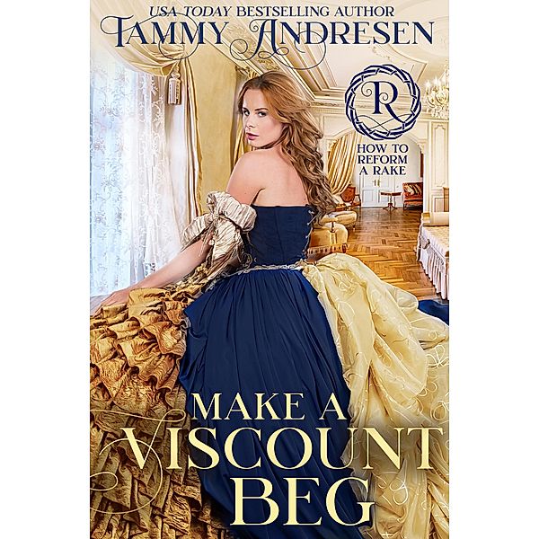 Make a Viscount Beg (How to Reform a Rake) / How to Reform a Rake, Tammy Andresen