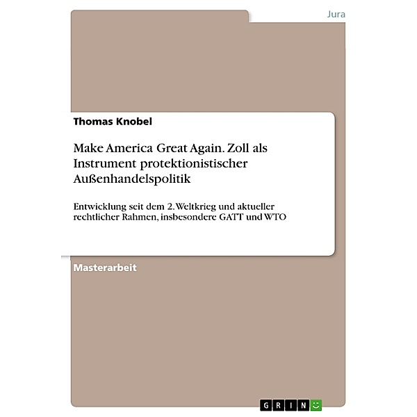 Make America Great Again. Zoll als Instrument protektionistischer Außenhandelspolitik, Thomas Knobel