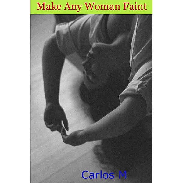 Make Any Woman Faint, Carlos M