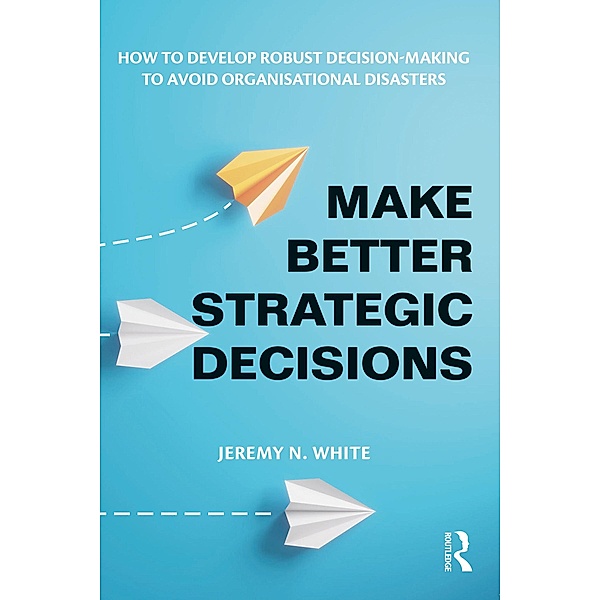 Make Better Strategic Decisions, Jeremy N. White