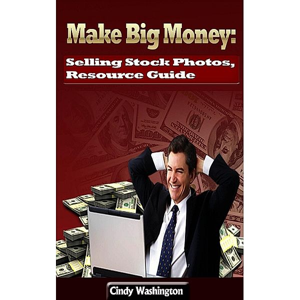 Make Big Money: Selling Stock Photos, Resource Guide, Cindy Washington