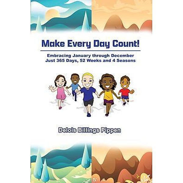 Make Every Day Count!: Embracing January through December, Delois Billings Pippen