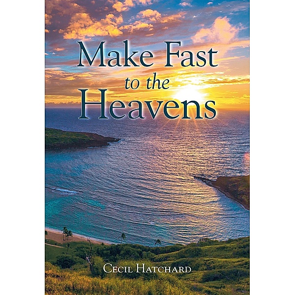 Make Fast to the Heavens / Newman Springs Publishing, Inc., Cecil Hatchard