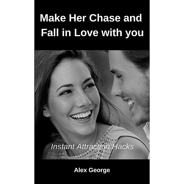 Make Her Chase and Fall in Love with you, Alex George