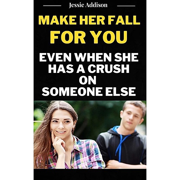 Make Her Fall For You Even when She Has a Crush on Someone Else, Addison Jessie