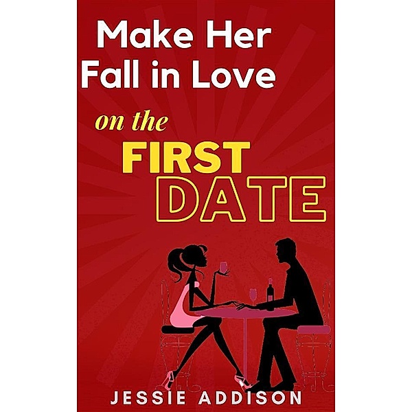 Make Her Fall in Love on The First Date, Jessie Addison