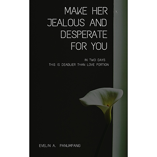 Make Her Jealous and Desperate for You in Two Days, Evelin A. Panumpang