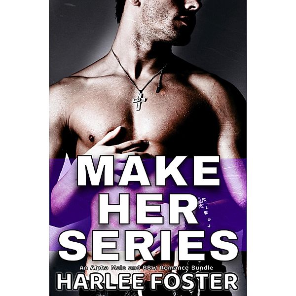 Make Her Series: An Alpha Male and BBW Romance Bundle, Harlee Foster