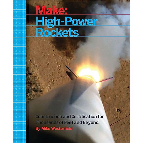Make: High-Power Rockets: Construction and Certification for Thousands of Feet and Beyond, Mike Westerfield