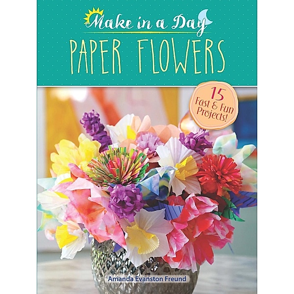 Make in a Day: Paper Flowers, Amanda Evanston Freund
