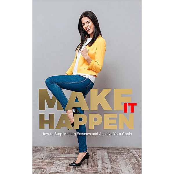 Make It Happen : How to Stop Making Excuses and Achieve Your Goals, Digi Stuff