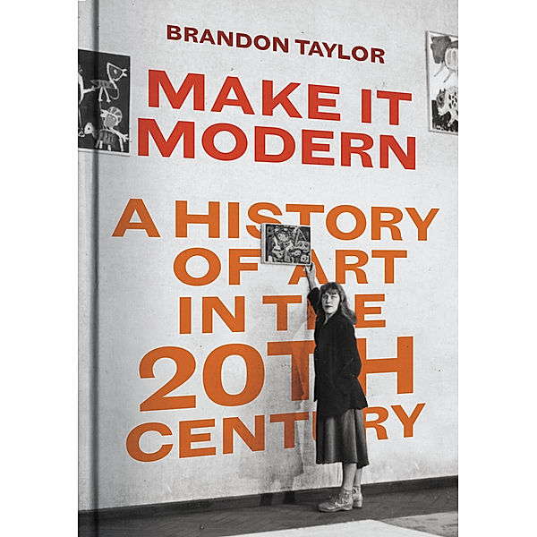 Make It Modern - A History of Art in the 20th Century, Brandon Taylor