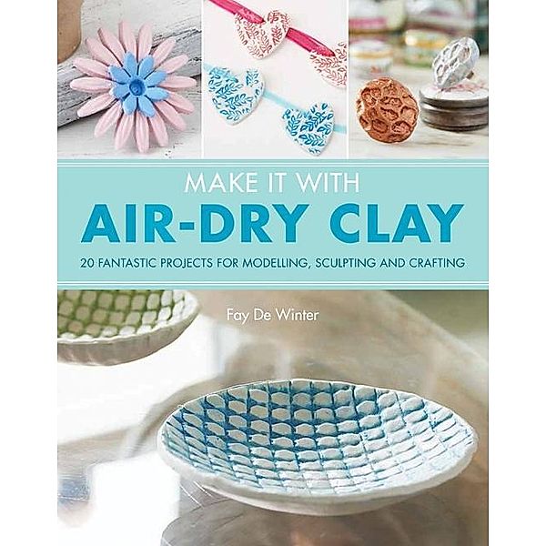 Make It With Air-Dry Clay, Fay de Winter