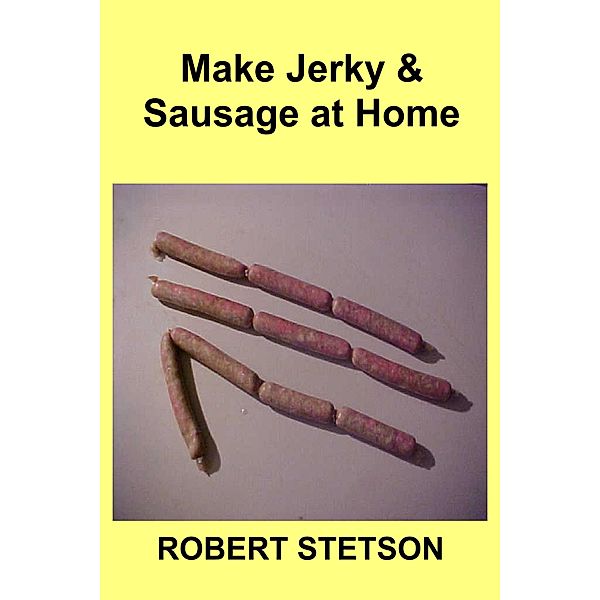 Make Jerky & Sausage at Home, Robert Stetson