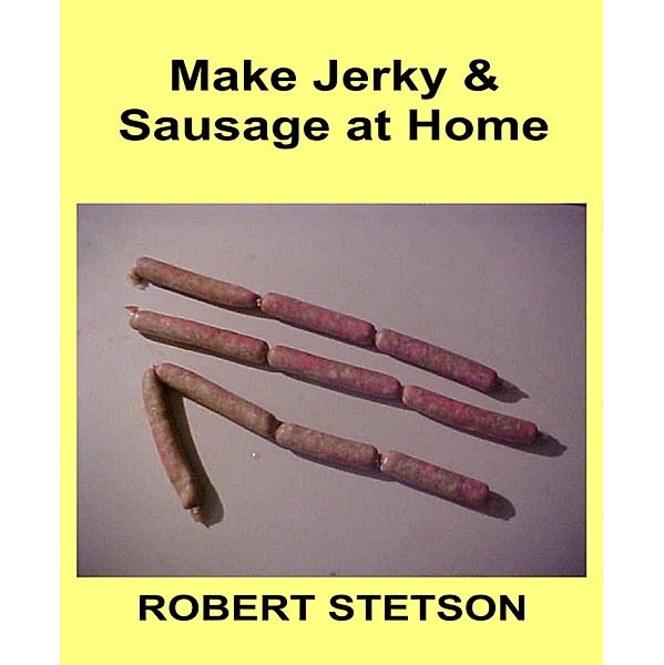 Make Jerky & Sausage at Home, Robert Stetson
