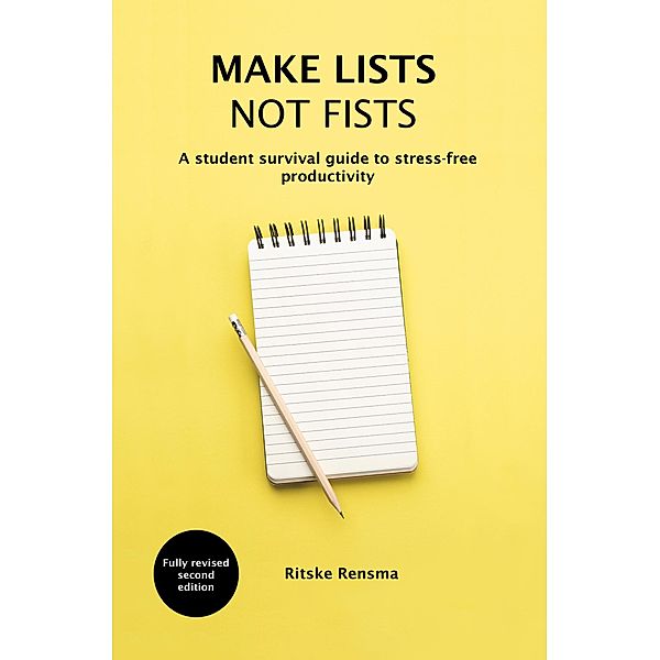 Make Lists Not Fists: A Student Survival Guide to Stress-free Productivity, Ritske Rensma