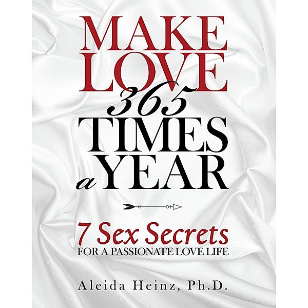 Make Love 365 Times a Year, Aleida Heinz Ph. D.