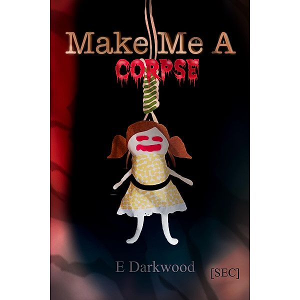 Make Me A Corpse (Simply Entertainment Collection [SEC], #8) / Simply Entertainment Collection [SEC], E. Darkwood
