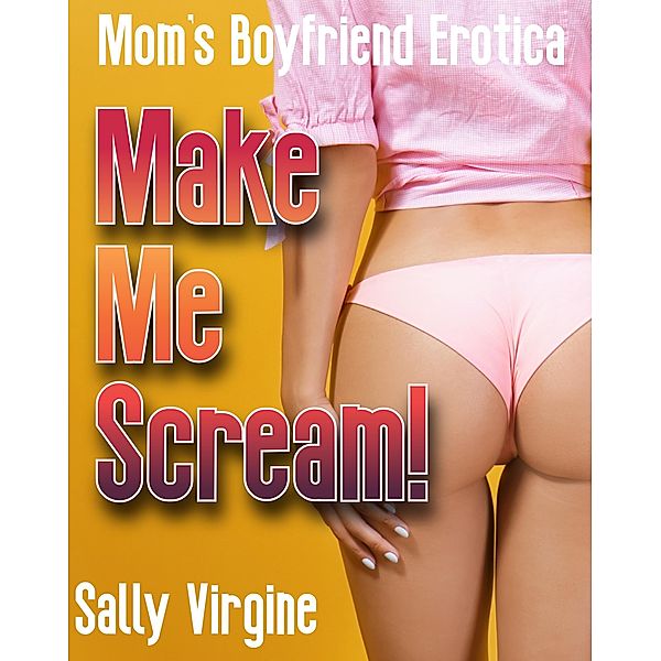 Make Me Scream! (Mom's Boyfriend Erotica) / Mom's Boyfriend Erotica, Sally Virgine