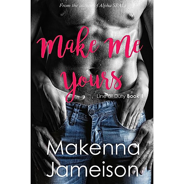 Make Me Yours (Line of Duty, #1) / Line of Duty, Makenna Jameison