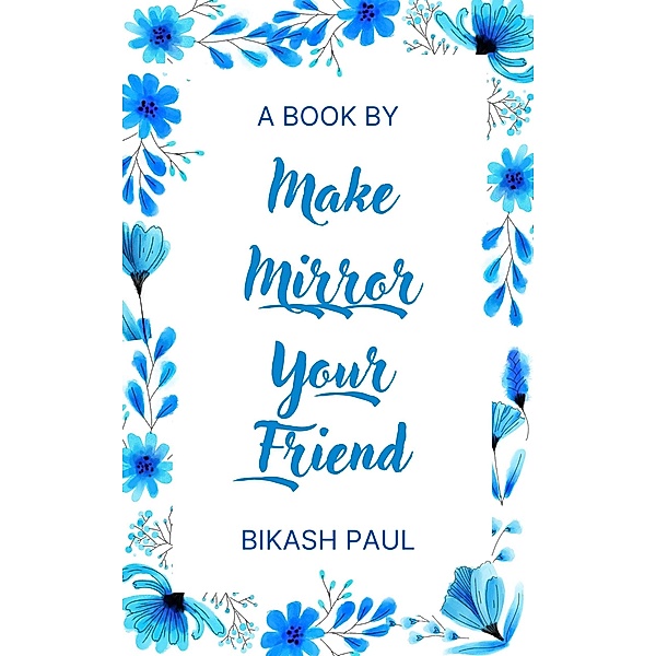 Make Mirror Your Friend, Bikash Paul