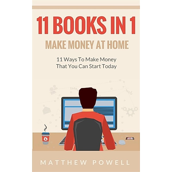 Make Money At Home (11 Books In 1): 11 Ways To Make Money That You Can Start Today, Matthew Powell