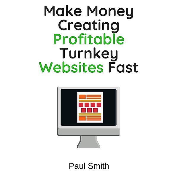 Make Money Creating Profitable Turnkey Websites Fast, Paul Smith