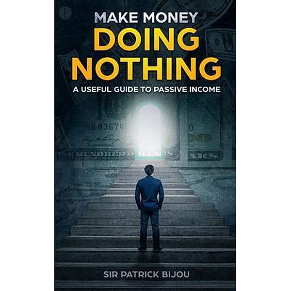 MAKE MONEY DOING NOTHING, Sir Patrick Bijou